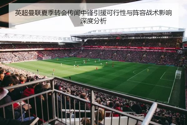 英超曼联夏季转会传闻中锋引援可行性与阵容战术影响深度分析