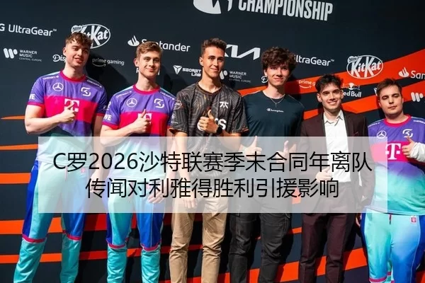 C罗2026沙特联赛季末合同年离队传闻对利雅得胜利引援影响